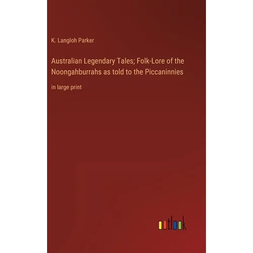 Australian Legendary Tales; Folk-Lore of the Noongahburrahs as told to the Piccaninnies: in large print - Hardcover