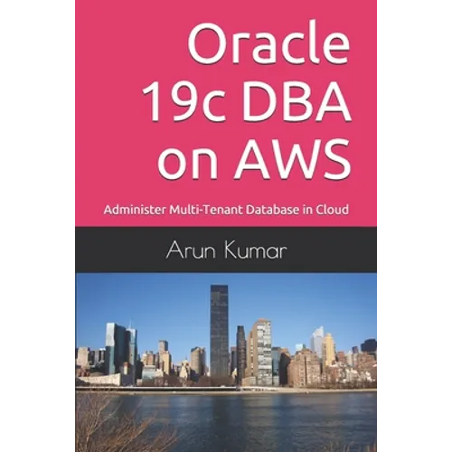 Oracle 19c DBA on AWS: Administer Multi-Tenant Database in Cloud - Paperback