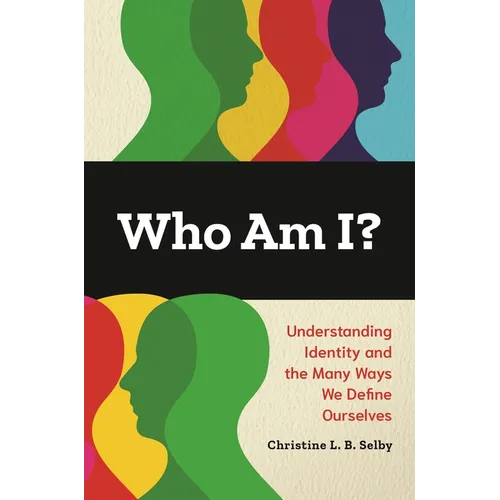 Who Am I? Understanding Identity and the Many Ways We Define Ourselves - Hardcover
