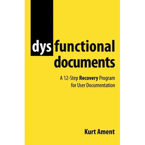 Dysfunctional Documents: A 12-Step Recovery Program for User Documentation - Paperback