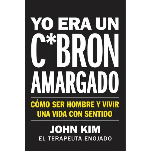 I Used to Be a Miserable F*ck \ Yo Era Un C*brón Amargado (Spanish Edition): Cómo Ser Hombre Y Vivir Una Vida Con Sentido - Paperback