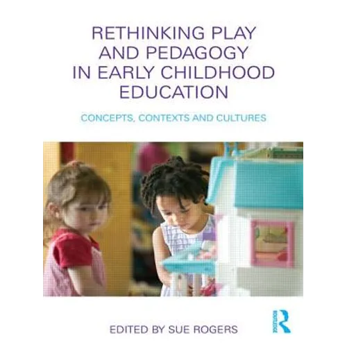 Rethinking Play and Pedagogy in Early Childhood Education: Concepts, Contexts and Cultures - Paperback