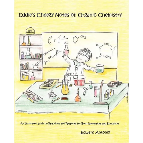Eddie's Cheezy Notes on Organic Chemistry: An Illustrated Guide on Reactions and Reagents for Both Non-Majors and Educators - Paperback
