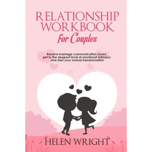 Relationship Workbook for Couples: Resolve Marriage Communication Issues, Get to the Deepest Level of Emotional Intimacy and Start Your Mutual Transfo - Paperback