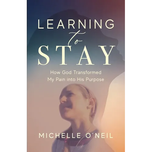 Learning to Stay: How God Transformed My Pain into His Purpose - Paperback