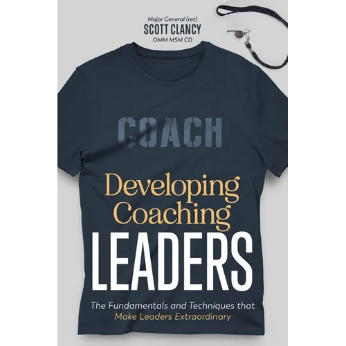 Developing Coaching Leaders: The Fundamentals and Techniques that Make Leaders Extraordinary - Paperback