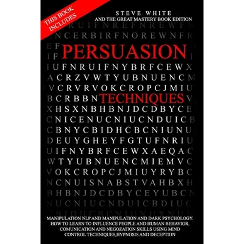 Persuasion Techniques: This Book Includes: Manipulation Nlp and Manipulation and Darkpsychology.How to Learn to Influence People and Human Be - Paperback