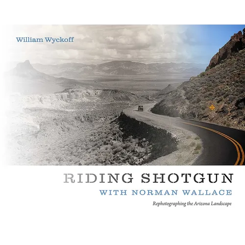 Riding Shotgun with Norman Wallace: Rephotographing the Arizona Landscape - Paperback