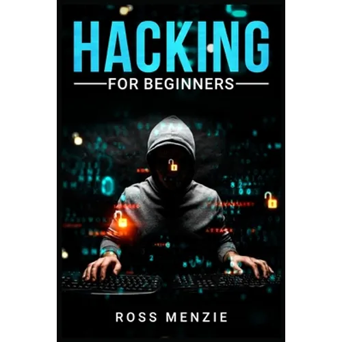 Hacking for Beginners: Comprehensive Guide on Hacking Websites, Smartphones, Wireless Networks, Conducting Social Engineering, Performing a P - Paperback