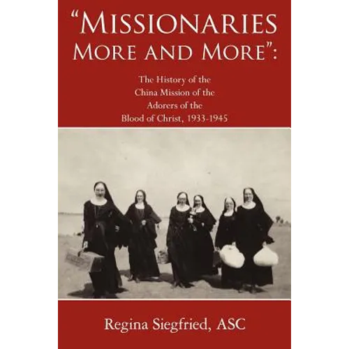 Missionaries More and More: The History of the China Mission of the Adorers of the Blood of Christ, 1933-1945 - Paperback