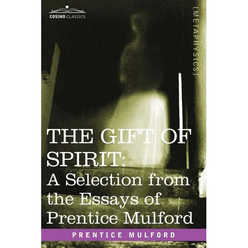 The Gift of Spirit: A Selection from the Essays of Prentice Mulford - Paperback