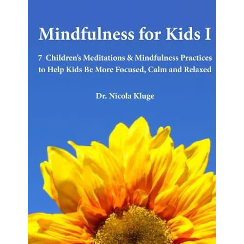 Mindfulness for Kids I: 7 Children's Meditations & Mindfulness Practices to Help Kids Be More Focused, Calm and Relaxed: Seven Meditation Scripts with - Paperback