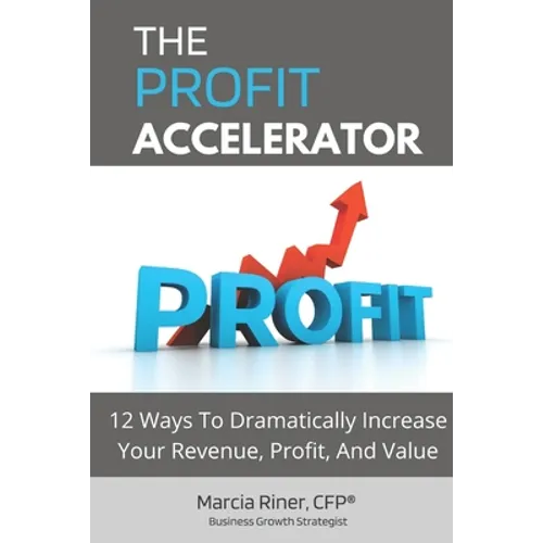 The Profit Accelerator: 12 Ways To Dramatically Increase Revenue, Profit, And Value - Paperback