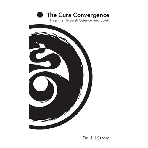 The Cura Convergence: Healing Through Science and Spirit - Hardcover