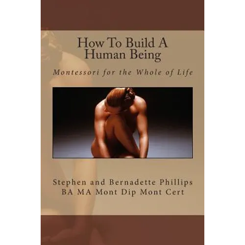 How To Build A Human Being: Montessori for the Whole of Life - Paperback