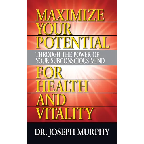 Maximize Your Potential Through the Power of Your Subconscious Mind for Health and Vitality - Paperback