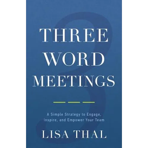 Three Word Meetings: A Simple Strategy to Engage, Inspire, and Empower Your Team - Paperback