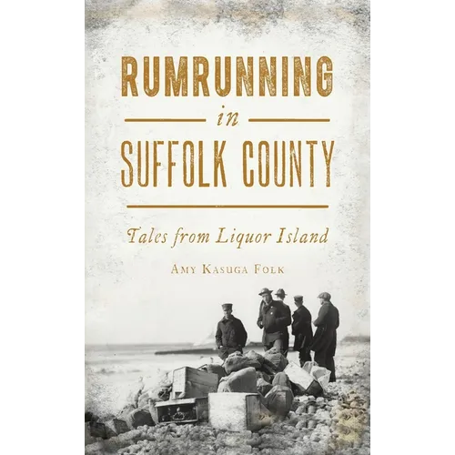 Rumrunning in Suffolk County: Tales from Liquor Island - Hardcover