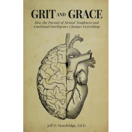Grit and Grace: How the Pursuit of Mental Toughness and Emotional Intelligence Changes Everything - Paperback