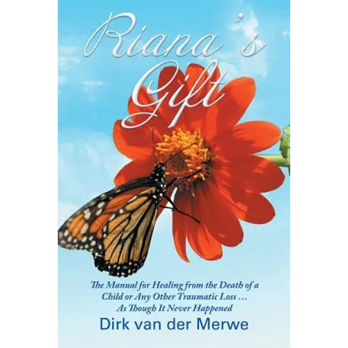 Riana's Gift: The Manual for Healing from the Death of a Child or Any Other Traumatic Loss ... As Though It Never Happened - Paperback