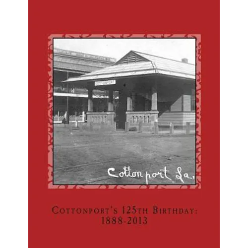 Cottonport's 125th Birthday: 1888-2013: A pictorial review of the historic Bayou Rouge Community - Paperback