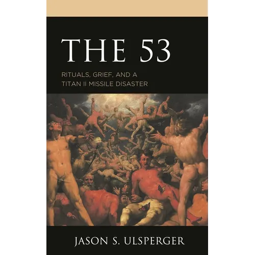 The 53: Rituals, Grief, and a Titan II Missile Disaster - Hardcover