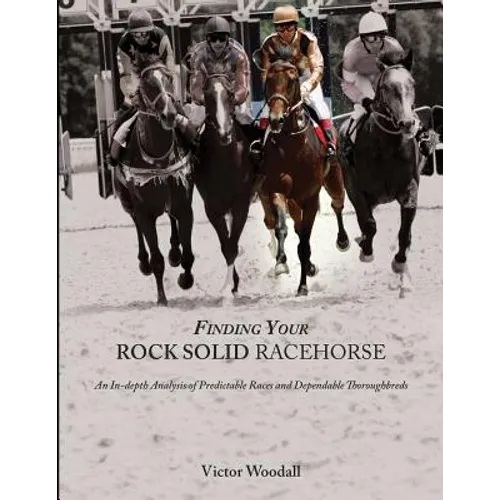 Finding Your Rock Solid Racehorse: An In-depth Analysis of Predictable Races and Dependable Thoroughbreds - Paperback