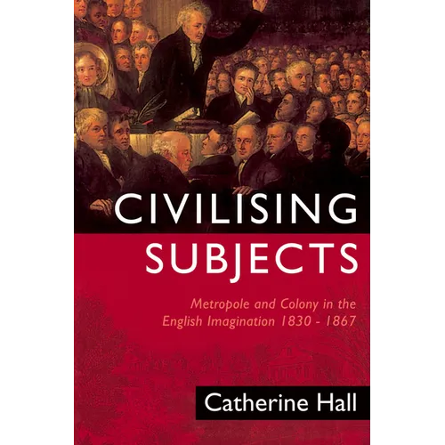 Civilising Subjects: Colony and Metropole in the English Imagination, 1830-1867 - Paperback
