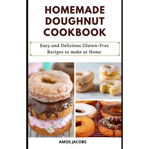 Homemade Doughnut Cookbook: Easy and Delicious Gluten-Free Recipes to Make at Home - Paperback