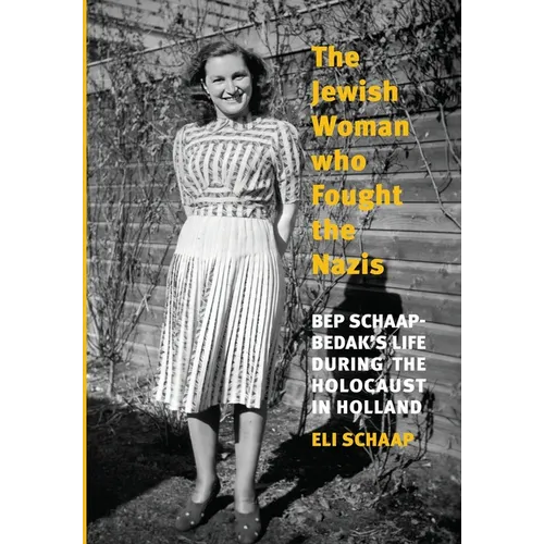 The Jewish Woman Who Fought the Nazis: Bep Schaap-Bedak's life during the Holocaust in Holland - Hardcover