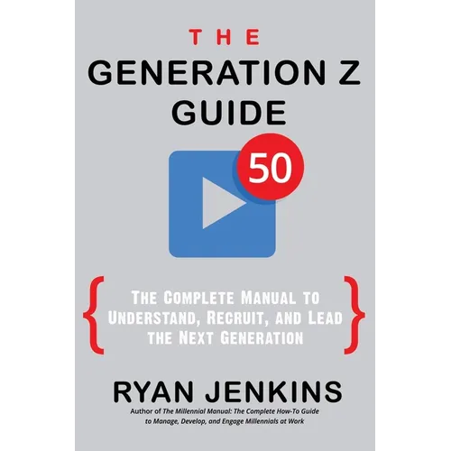 The Generation Z Guide: The Complete Manual to Understand, Recruit, and Lead the Next Generation - Paperback