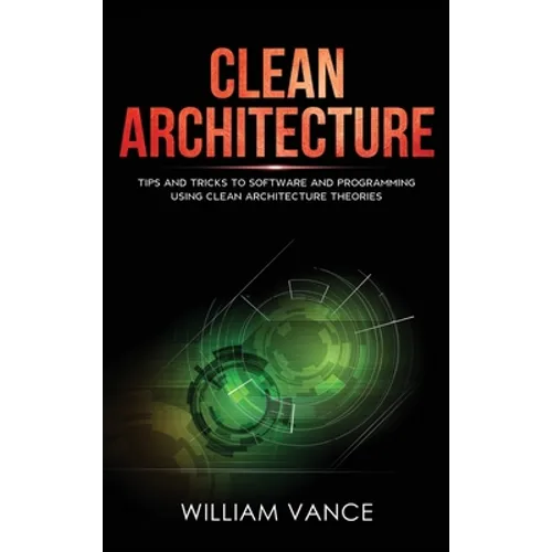 Clean Architecture: Tips and Tricks to Software and Programming Using Clean Architecture Theories - Hardcover