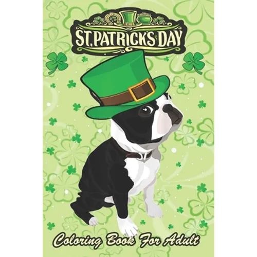 St Patricks Day Coloring Book For Adult: Irish Leprechaun Hat Boston Terrier An Adult Coloring Books St Patrick for Kids, Adults with Beautiful Irish - Paperback