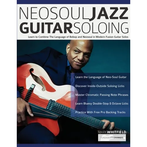 NeoSoul Jazz Guitar Soloing: Learn to Combine The Language of Bebop and NeoSoul in Modern Fusion Guitar Solos - Paperback