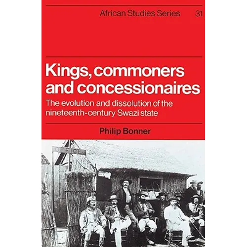 Kings, Commoners and Concessionaires: The Evolution and Dissolution of the Nineteenth-Century Swazi State - Paperback