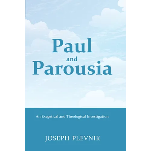 Paul and the Parousia: An Exegetical and Theological Investigation - Paperback