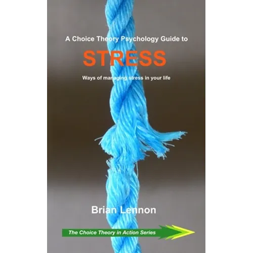 A Choice Theory Psychology Guide to Stress: Ways of managing stress in your life - Paperback