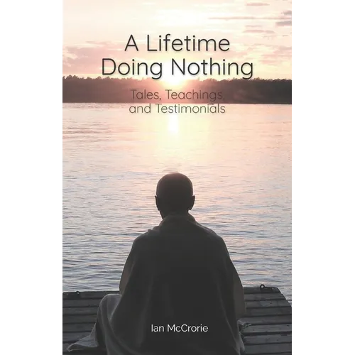 A Lifetime Doing Nothing: Tales, Teachings, and Testimonials - Paperback