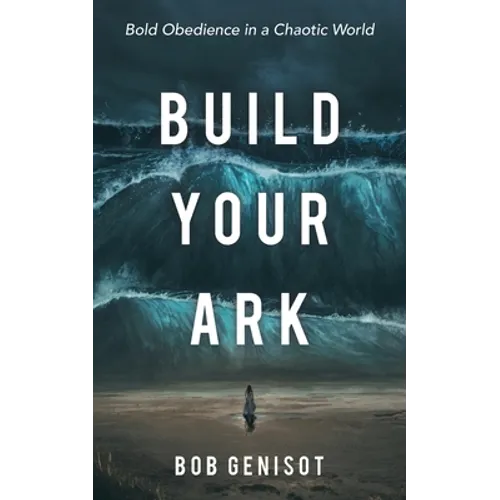 Build Your Ark: Bold Obedience in a Chaotic World - Paperback