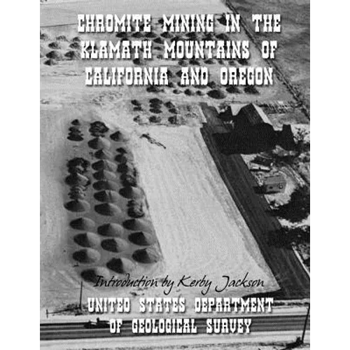 Chromite Mining in The Klamath Mountains of California and Oregon - Paperback