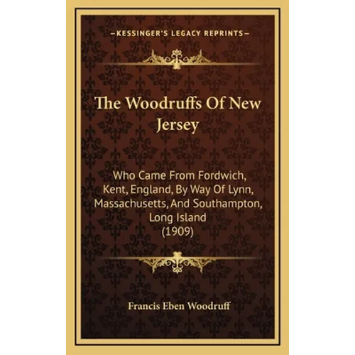 The Woodruffs Of New Jersey: Who Came From Fordwich, Kent, England, By Way Of Lynn, Massachusetts, And Southampton, Long Island (1909) - Hardcover
