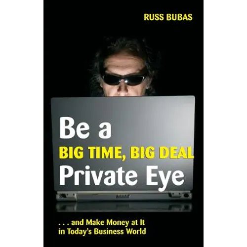Be A Big Time, Big Deal Private Eye: and Make Money at It in Today's Business Wo - Paperback