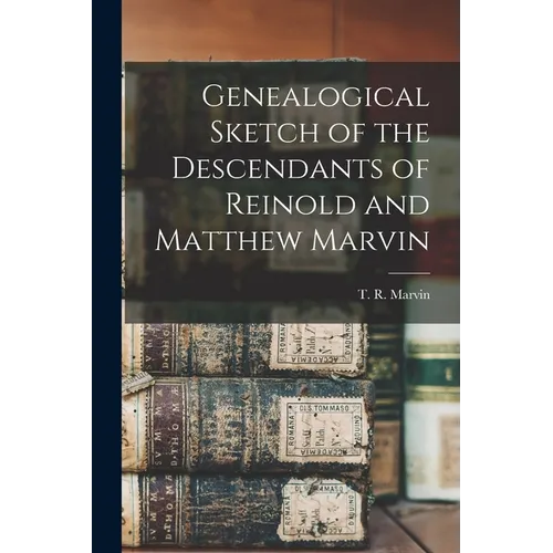 Genealogical Sketch of the Descendants of Reinold and Matthew Marvin - Paperback