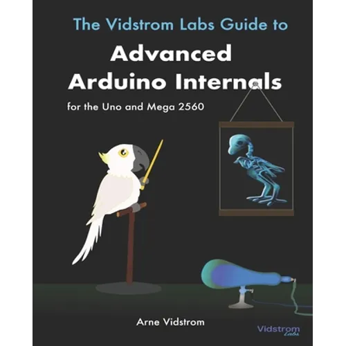 The Vidstrom Labs Guide to Advanced Arduino Internals for the Uno and Mega 2560 - Paperback