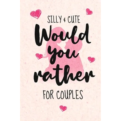 Silly and Cute Would you rather...? For Couples: Fun and Silly Conversation Starters for Couples During Date Night, Have a Good Laugh and Know your Pa - Paperback