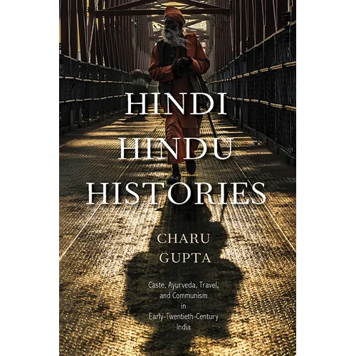 Hindi Hindu Histories: Caste, Ayurveda, Travel, and Communism in Early-Twentieth-Century India - Hardcover