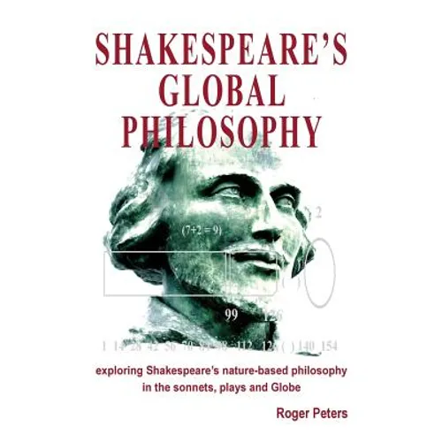 Shakespeare's Global Philosophy: exploring Shakespeare's nature-based philosophy in his sonnets, plays and Globe - Paperback