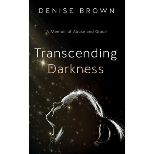 Transcending Darkness: A Memoir of Abuse and Grace - Hardcover