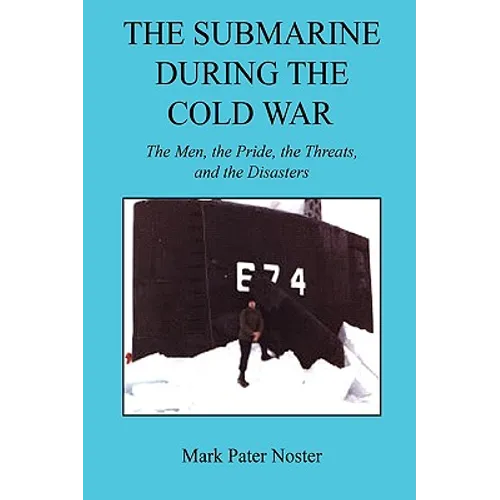The Submarine During the Cold War - The Men, the Pride, the Threats, and the Disasters - Paperback