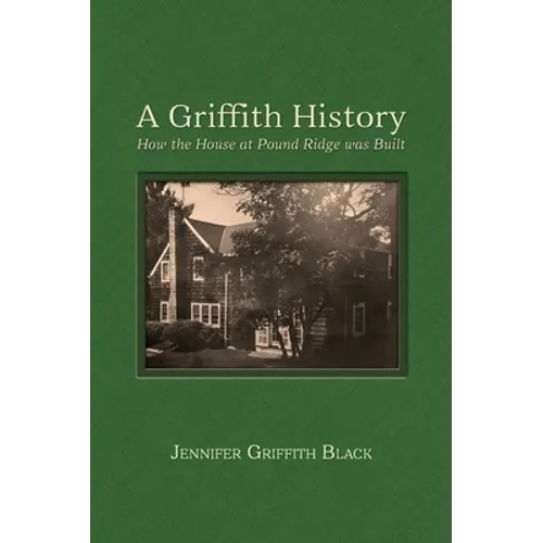 A Griffith History: How the House at Pound Ridge was Built - Hardcover